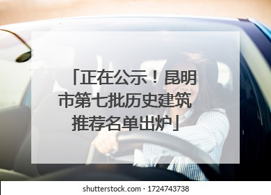 正在公示！昆明市第七批历史建筑推荐名单出炉