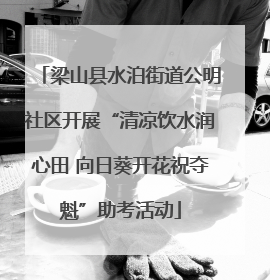 梁山县水泊街道公明社区开展“清凉饮水润心田 向日葵开花祝夺魁”助考活动