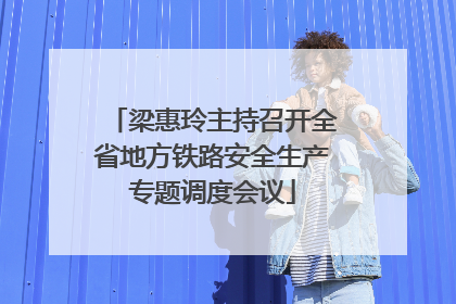 梁惠玲主持召开全省地方铁路安全生产专题调度会议