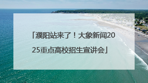 濮阳站来了！大象新闻2025重点高校招生宣讲会