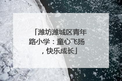 潍坊潍城区青年路小学：童心飞扬，快乐成长