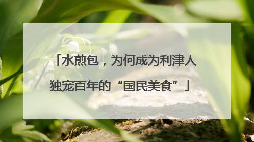 水煎包，为何成为利津人独宠百年的“国民美食”