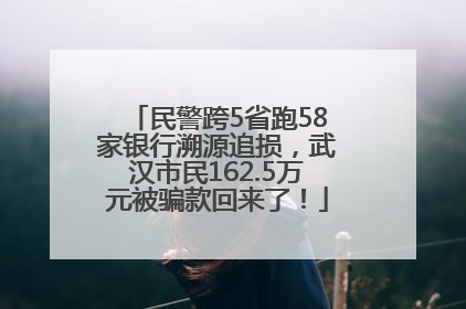 民警跨5省跑58家银行溯源追损，武汉市民162.5万元被骗款回来了！