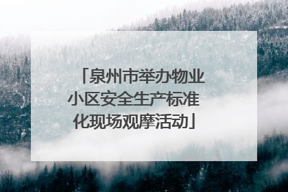 泉州市举办物业小区安全生产标准化现场观摩活动