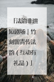 法治非遗短剧场｜竹刻留青传法韵（互动有礼品）