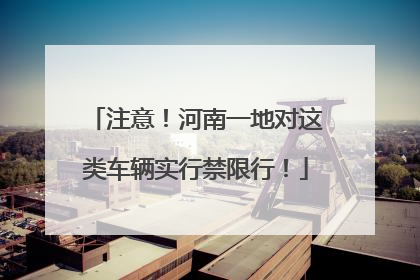 注意！河南一地对这类车辆实行禁限行！