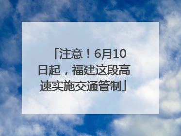 注意！6月10日起，福建这段高速实施交通管制