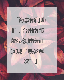 海事部门助推，台州南部船员领健康证实现“最多跑一次”