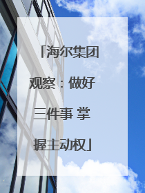 海尔集团观察：做好三件事 掌握主动权