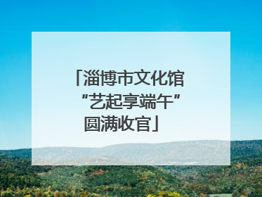 淄博市文化馆“艺起享端午”圆满收官