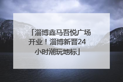 淄博鑫马吾悦广场开业！淄博新晋24小时潮玩地标