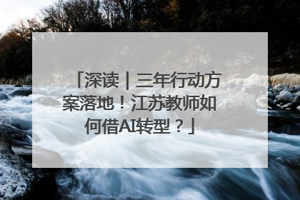 深读｜三年行动方案落地！江苏教师如何借AI转型？