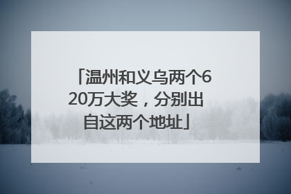 温州和义乌两个620万大奖，分别出自这两个地址