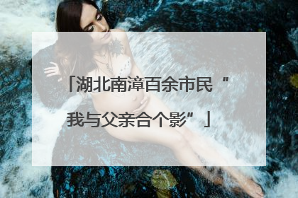 湖北南漳百余市民“我与父亲合个影”