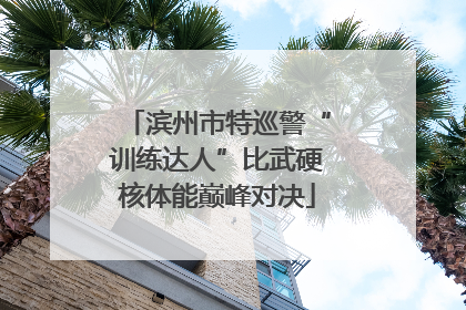 滨州市特巡警“训练达人”比武硬核体能巅峰对决