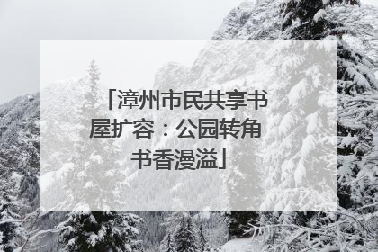 漳州市民共享书屋扩容：公园转角 书香漫溢