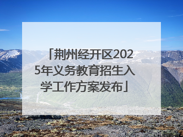 荆州经开区2025年义务教育招生入学工作方案发布