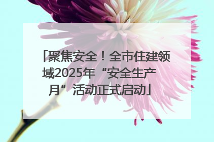聚焦安全！全市住建领域2025年“安全生产月”活动正式启动