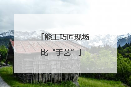 能工巧匠现场比“手艺”