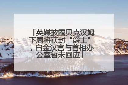 英媒披露贝克汉姆下周将获封“爵士”，白金汉宫与首相办公室暂未回应