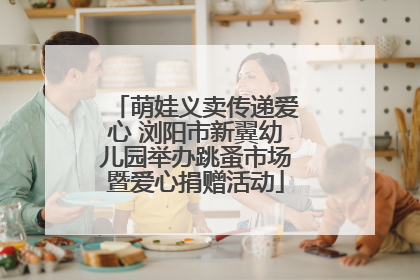 萌娃义卖传递爱心 浏阳市新翼幼儿园举办跳蚤市场暨爱心捐赠活动