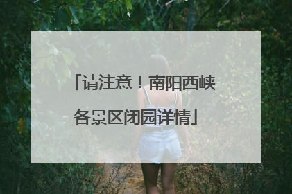 请注意！南阳西峡各景区闭园详情