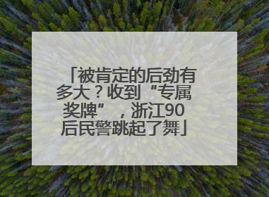 被肯定的后劲有多大？收到“专属奖牌”，浙江90后民警跳起了舞