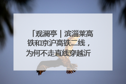 观澜亭｜滨淄莱高铁和京沪高铁二线，为何不走直线穿越沂蒙山腹地？