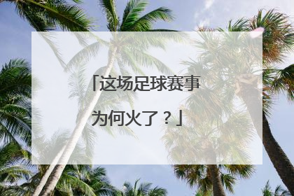 这场足球赛事为何火了？