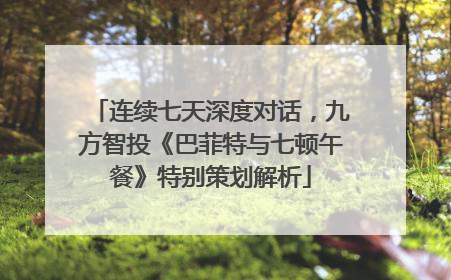 连续七天深度对话，九方智投《巴菲特与七顿午餐》特别策划解析