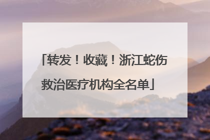 转发！收藏！浙江蛇伤救治医疗机构全名单