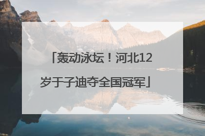 轰动泳坛！河北12岁于子迪夺全国冠军