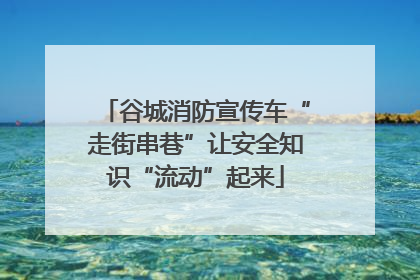 谷城消防宣传车“走街串巷”让安全知识“流动”起来
