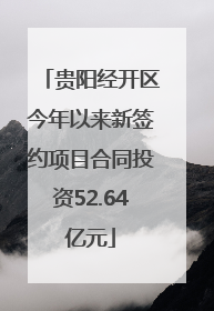 贵阳经开区今年以来新签约项目合同投资52.64亿元