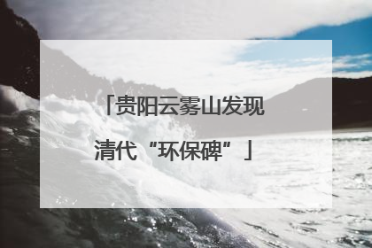 贵阳云雾山发现清代“环保碑”