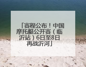 赛程公布！中国摩托艇公开赛（临沂站）6日至8日再战沂河