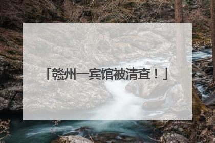 赣州一宾馆被清查！
