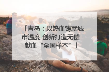 青岛：以热血铸就城市温度 创新打造无偿献血“全国样本”