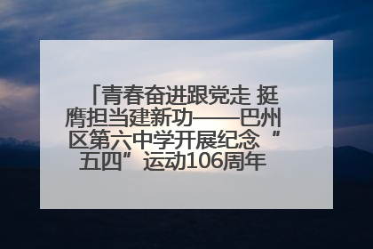 青春奋进跟党走 挺膺担当建新功——巴州区第六中学开展纪念“五四”运动106周年主题团日活动暨新团员入团仪式