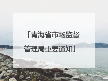 青海省市场监督管理局重要通知