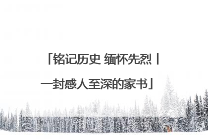 铭记历史 缅怀先烈丨一封感人至深的家书