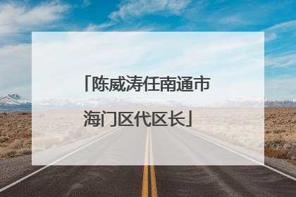 陈威涛任南通市海门区代区长