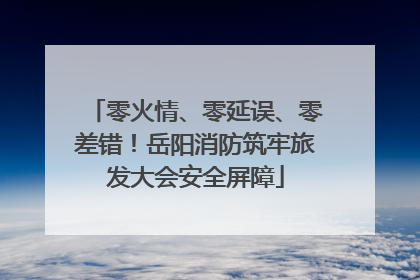 零火情、零延误、零差错！岳阳消防筑牢旅发大会安全屏障