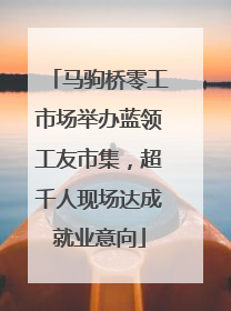马驹桥零工市场举办蓝领工友市集，超千人现场达成就业意向