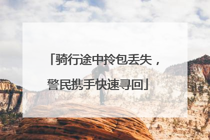 骑行途中拎包丢失，警民携手快速寻回