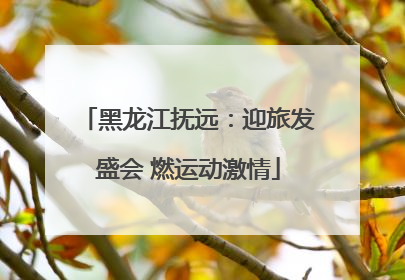 黑龙江抚远：迎旅发盛会 燃运动激情