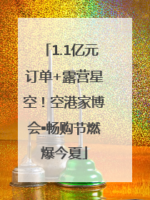 1.1亿元订单+露营星空！空港家博会▪畅购节燃爆今夏
