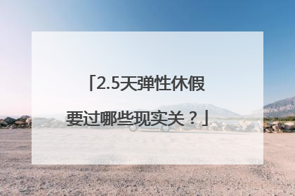 2.5天弹性休假要过哪些现实关？