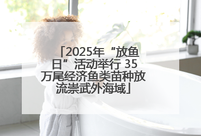 2025年“放鱼日”活动举行 35万尾经济鱼类苗种放流崇武外海域