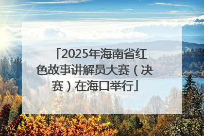 2025年海南省红色故事讲解员大赛（决赛）在海口举行